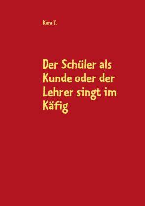 Der Schüler als Kunde oder der Lehrer singt im Käfig