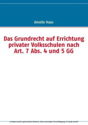 Das Grundrecht auf Errichtung privater Volksschulen nach Art. 7 Abs. 4 und 5 GG