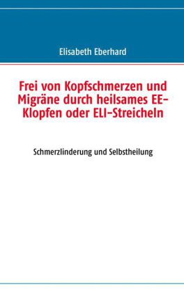 Frei von Kopfschmerzen und Migräne durch heilsames EE-Klopfen oder ELI-Streicheln