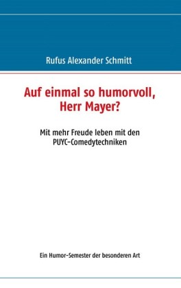 Auf einmal so humorvoll, Herr Mayer? Mit mehr Freude leben mit den PUYC-Comedytechniken