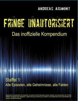 Fringe unautorisiert - Das inoffizielle Kompendium Staffel 1: Alle Episoden, alle Geheimnisse, alle Fakten
