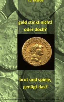 Geld stinkt nicht! Oder doch? - Brot und Spiele. Genügt das?