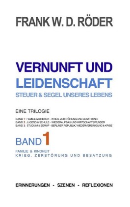 VERNUNFT UND LEIDENSCHAFT - STEUER & SEGEL UNSERES LEBENS - Erinnerungen - Szenen - Reflexionen, Eine Trilogie, BAND1, 7.Auflage, PB COLOR