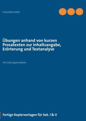 Übungen anhand von kurzen Prosatexten zur Inhaltsangabe, Erörterung und Textanalyse