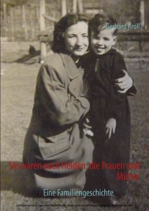 Sie waren auch Helden: die Frauen und Mütter