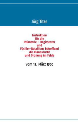 Instruktion für die Infanterie - Regimenter und Füsilier-Bataillons betreffend die Mannszucht und Ordnung im Felde