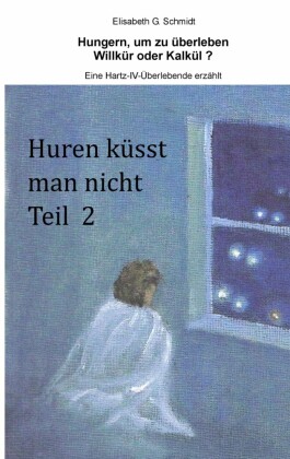 Hungern, um zu überleben - Willkür oder Kalkül? - Eine Hartz-IV-Überlebende erzählt