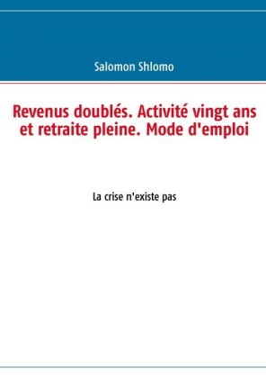 Revenus doublés. Activité vingt ans et retraite pleine. Mode d'emploi
