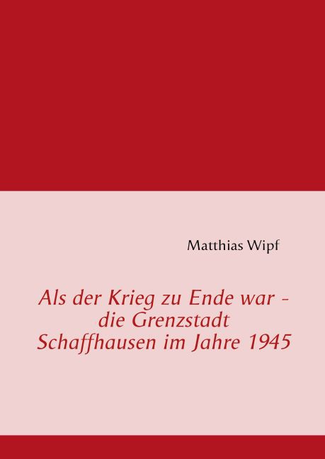 Als der Krieg zu Ende war - die Grenzstadt Schaffhausen im Jahre 1945 main product photo