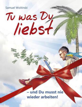 Tu was Du liebst - und Du musst nie wieder arbeiten!