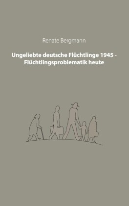 Ungeliebte deutsche Flüchtlinge 1945 - Flüchtlingsproblematik heute