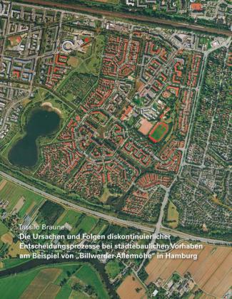 Die Ursachen und Folgen diskontinuierlicher Entscheidungsprozesse bei städtebaulichen Vorhaben am Beispiel von 'Billwerder-Allermöhe' in Hamburg