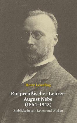 Ein preußischer Lehrer: August Nebe (1864-1943)
