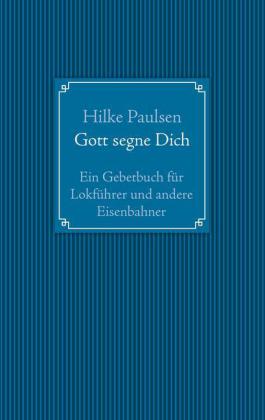 Gott segne Dich. Ein Gebetbuch für Lokführer und andere Eisenbahner