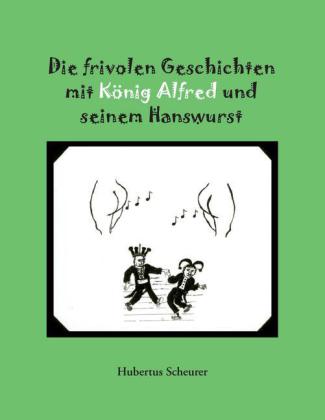 Die frivolen Geschichten mit König Alfred und seinem Hanswurst