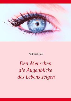 Den Menschen die Augenblicke des Lebens zeigen