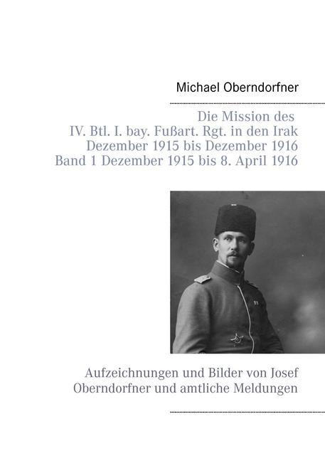 Die Mission des IV. Btl. I. bay. Fußart. Rgt. in den Irak Dezember 1915 bis Dezember 1916 - Band 1 Dezember 1915 bis 8. April 1916 main product photo