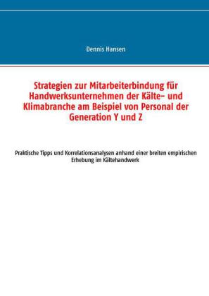 Strategien zur Mitarbeiterbindung für Handwerksunternehmen der Kälte- und Klimabranche am Beispiel von Personal der Generation Y und Z
