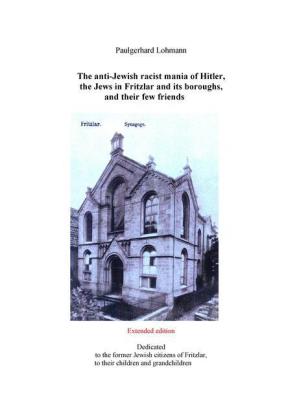 The anti-Jewish racist mania of Hitler, the Jews in Fritzlar and its boroughs, and their few friends
