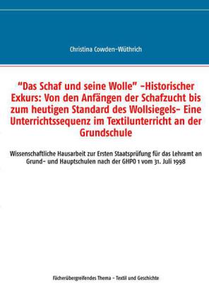 'Das Schaf und seine Wolle' -Historischer Exkurs: Von den Anfängen der Schafzucht bis zum heutigen Standard des Wollsiegels- Eine Unterrichtssequenz im Textilunterricht an der Grundschule