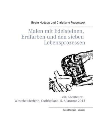 Malen mit Edelsteinen, Erdfarben und den sieben Lebensprozessen