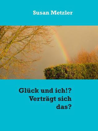 Glück und ich!? Verträgt sich das?