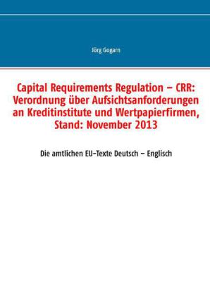 Capital Requirements Regulation - CRR: Verordnung über Aufsichtsanforderungen an Kreditinstitute und Wertpapierfirmen, Stand: November 2013