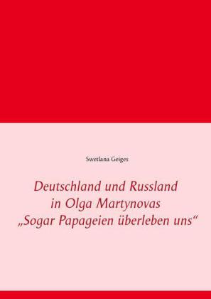 Deutschland und Russland in Olga Martynovas 'Sogar Papageien überleben uns'