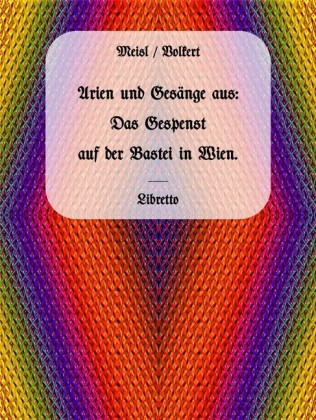 Arien und Gesänge aus: Das Gespenst auf der Bastei in Wien.
