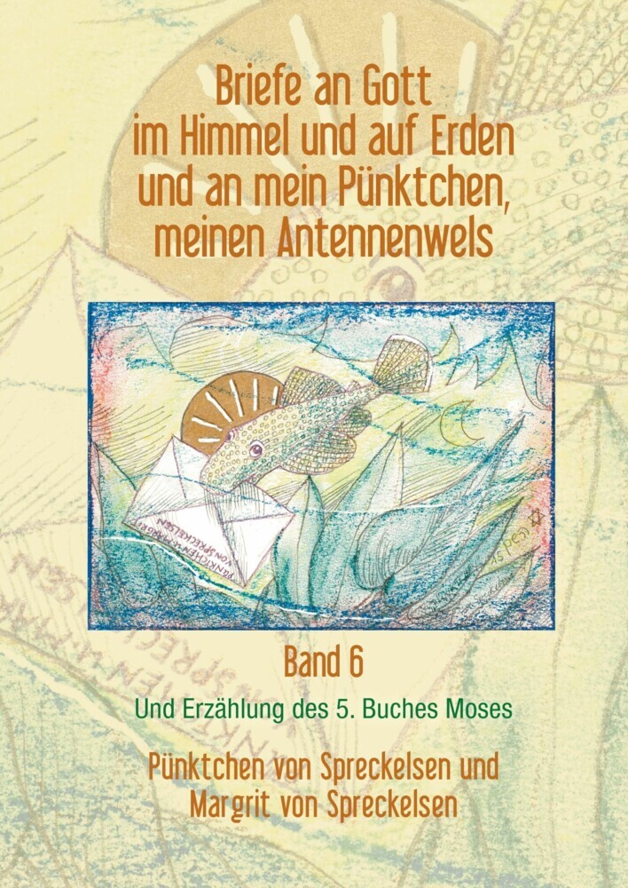 Briefe an Gott im Himmel und auf Erden und an mein Pünktchen, meinen Antennenwels und Erzählung des 5. Buches Moses - Band 6 main product photo
