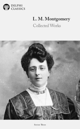 Delphi Collected Works of L. M. Montgomery (Illustrated)