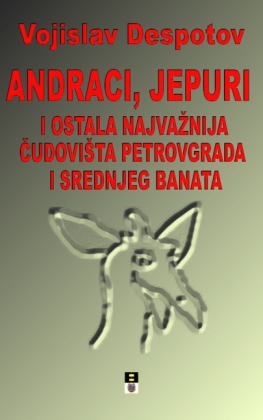 ANDRACI, JEPURI I OSTALA NAJVAZNIJA CUDOVISTA PTREOVGRADA I SREDNJEG BANATA