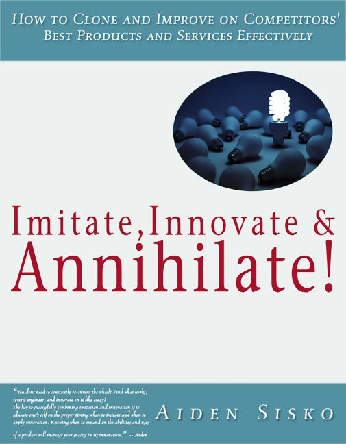 Imitate,Innovate and Annihilate :How To Clone And Improve On Competitors' Best Products And Services Effectively! main product photo