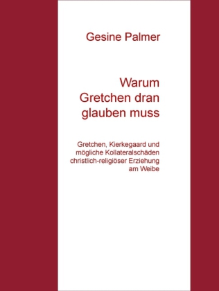Warum Gretchen dran glauben muss