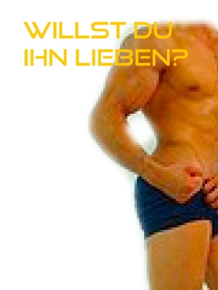 Willst Du ihn lieben?