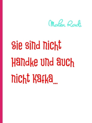 Sie sind nicht Handke und auch nicht Kafka...