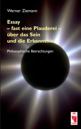 Essay - fast eine Plauderei - über das Sein und die Erkenntn