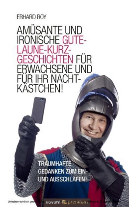 Amüsante und ironische Gute-Laune-Kurzgeschichten für Erwachsene und für Ihr Nachtkästchen!