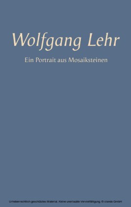 Wolfgang Lehr - Ein Portrait aus Mosaiksteinen