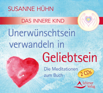 Das Innere Kind - Unerwünschtsein verwandeln in Geliebtsein, 2 Audio-CDs