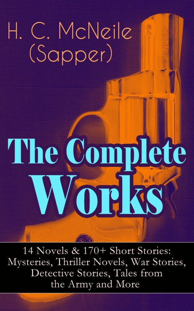 The Complete Works of H. C. McNeile (Sapper) - 14 Novels & 170+ Short Stories: Mysteries, Thriller Novels, War Stories, Detective Stories, Tales from the Army and More main product photo