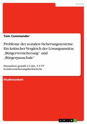 Probleme der sozialen Sicherungssysteme. Ein kritischer Vergleich der Lösungsansätze 'Bürgerversicherung' und 'Bürgerpauschale'