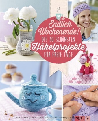 Endlich Wochenende! Die 30 schönsten Häkelprojekte für freie Tage