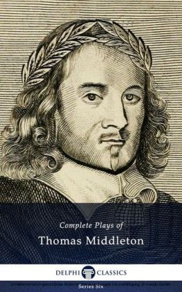 Complete Plays and Poetry of Thomas Middleton (Delphi Classics)