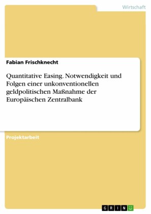Quantitative Easing. Notwendigkeit und Folgen einer unkonventionellen geldpolitischen  Maßnahme der Europäischen Zentralbank