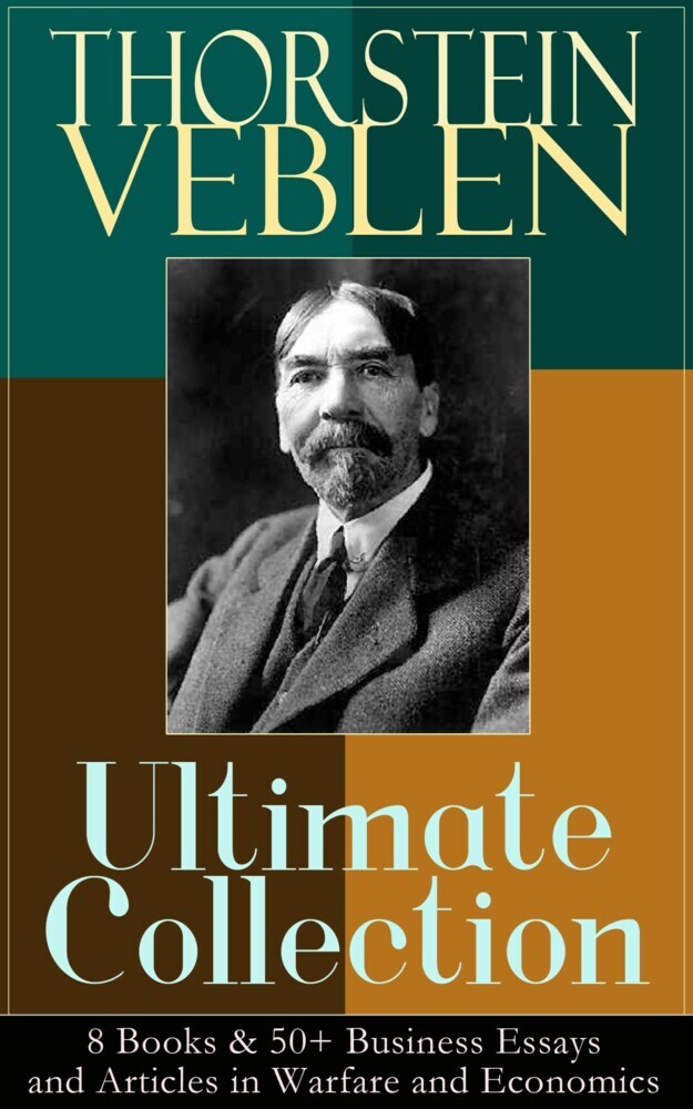 THORSTEIN VEBLEN Ultimate Collection: 8 Books & 50+ Business Essays and Articles in Warfare and Economics main product photo