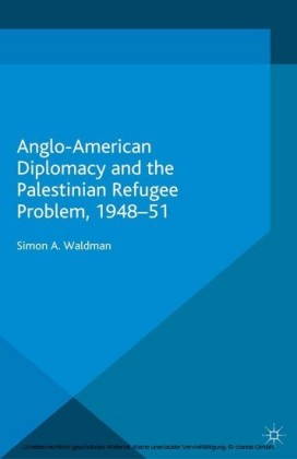 Anglo-American Diplomacy and the Palestinian Refugee Problem, 1948-51