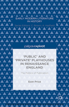 'Public' and 'Private' Playhouses in Renaissance England: The Politics of Publication