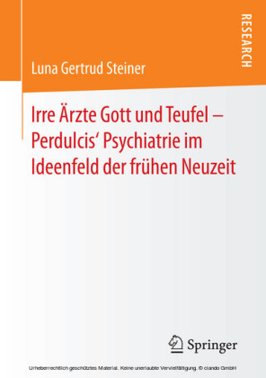 Irre Ärzte Gott und Teufel - Perdulcis' Psychiatrie im Ideenfeld der frühen Neuzeit
