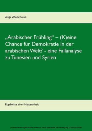 'Arabischer Frühling' - (K)eine Chance für Demokratie in der arabischen Welt? - eine Fallanalyse zu Tunesien und Syrien